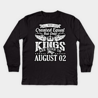 All Men Are Created Equal But Only Kings Are Born On August 02 Happy Birthday To Me You Papa Dad Son Kids Long Sleeve T-Shirt